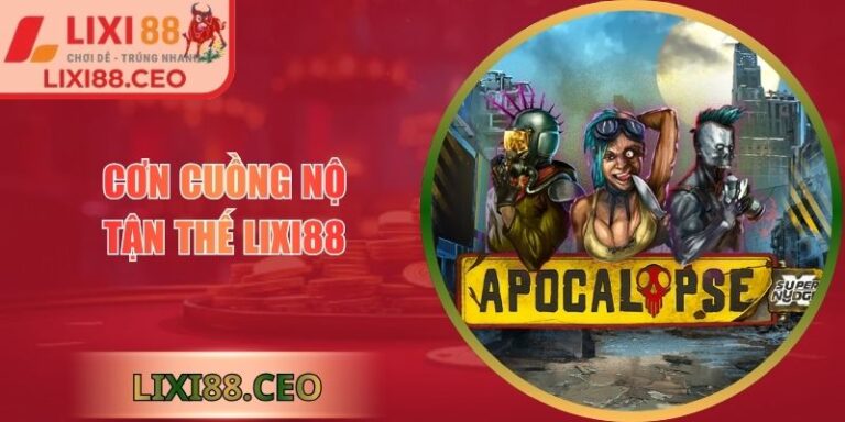 Cơn cuồng nộ tận thế Lixi88