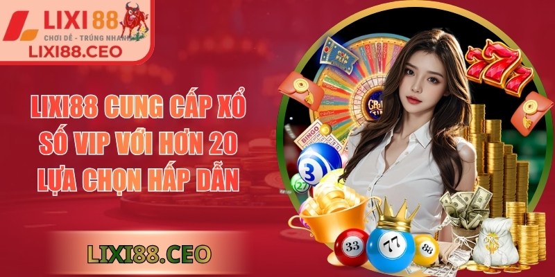 LIXI88 | LIXI 88 | Link Đăng Nhập Trang Chủ Nhà Cái LIXI88.COM 12/2025 27 Lixi88 cung cấp xổ số VIP với hơn 20 lựa chọn hấp dẫn