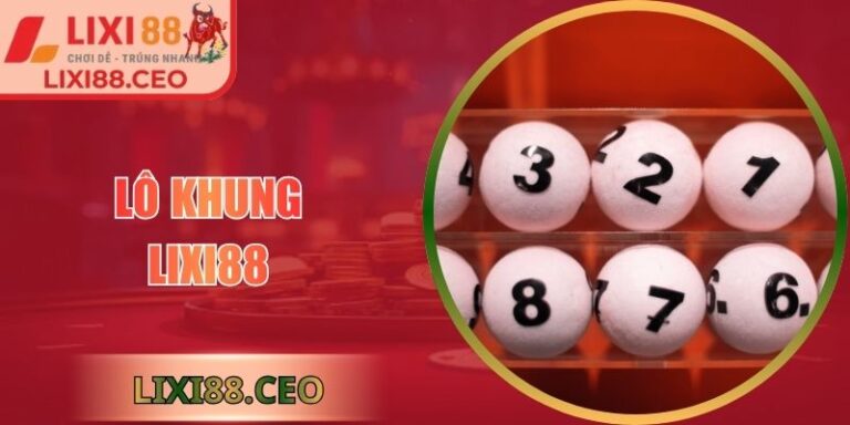 Lô Khung Lixi88: Bí Quyết Nuôi Khung Dài Hạn An Toàn 5 Lô khung Lixi88